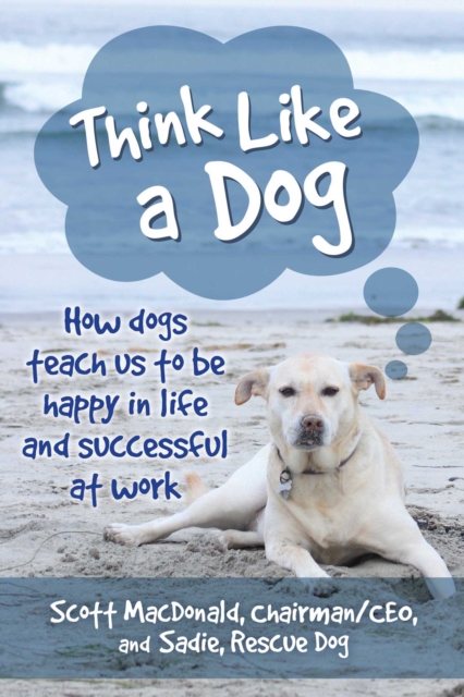 Think Like a Dog : How Dogs Teach Us to Be Happy in Life and Successful at Work, EPUB eBook