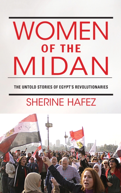 Women of the Midan : The Untold Stories of Egypt's Revolutionaries, PDF eBook