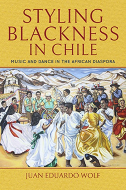 Styling Blackness in Chile : Music and Dance in the African Diaspora, Hardback Book