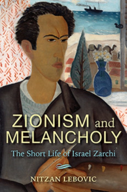 Zionism and Melancholy : The Short Life of Israel Zarchi, Hardback Book
