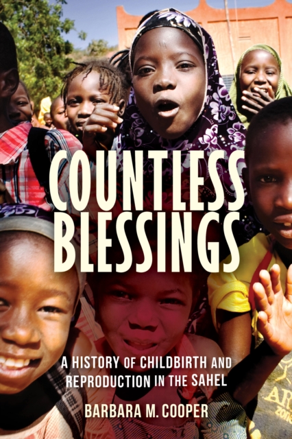 Countless Blessings : A History of Childbirth and Reproduction in the Sahel, Hardback Book