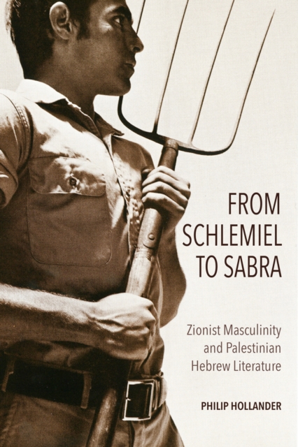 From Schlemiel to Sabra : Zionist Masculinity and Palestinian Hebrew Literature, Hardback Book