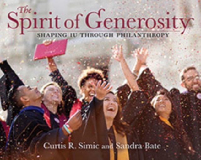 The Spirit of Generosity : Shaping IU Through Philanthropy, Hardback Book