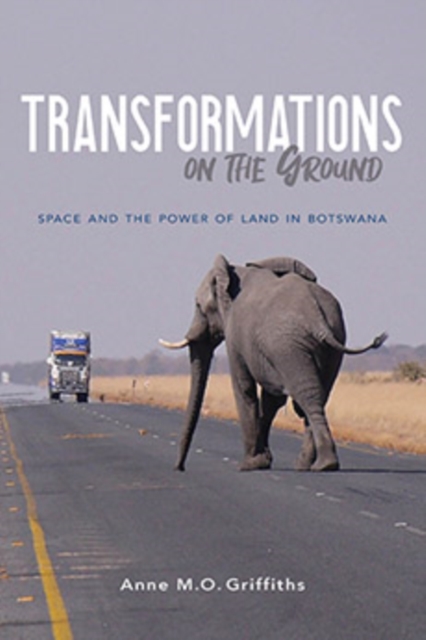 Transformations on the Ground : Space and the Power of Land in Botswana, Paperback / softback Book