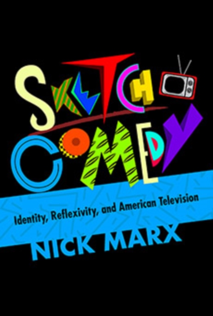 Sketch Comedy : Identity, Reflexivity, and American Television, Hardback Book