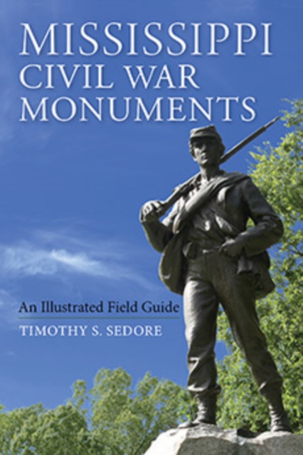 Mississippi Civil War Monuments : An Illustrated Field Guide, Hardback Book