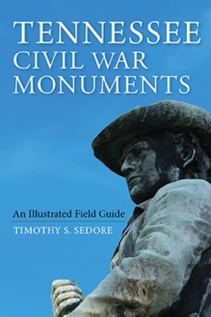Tennessee Civil War Monuments : An Illustrated Field Guide, Hardback Book