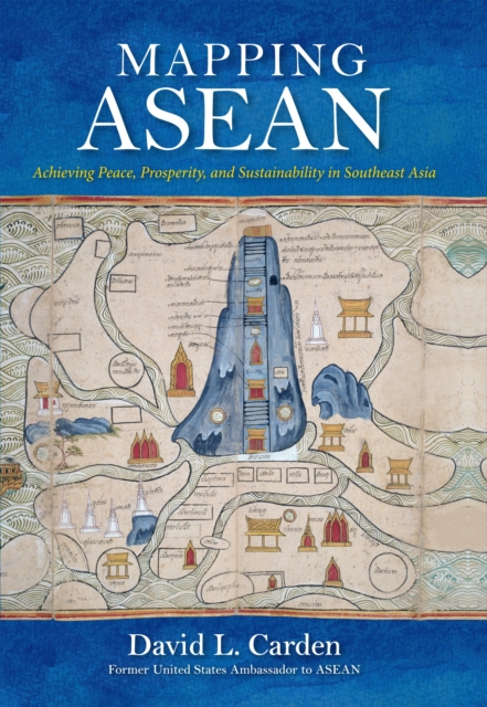 Mapping ASEAN : Achieving Peace, Prosperity, and Sustainability in Southeast Asia, Hardback Book