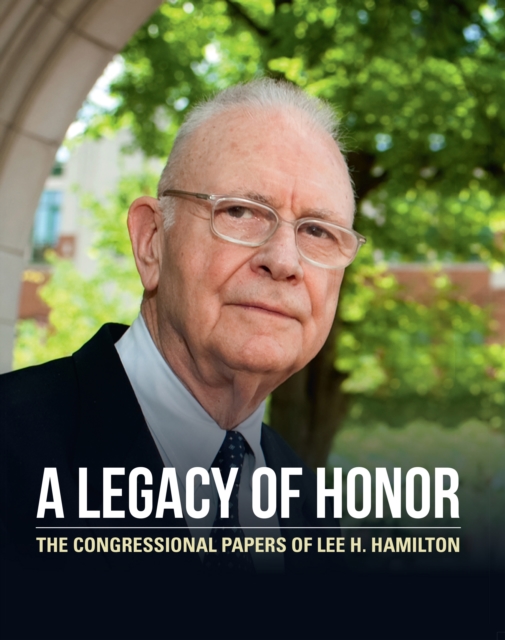 A Legacy of Honor : The Congressional Papers of Lee. H. Hamilton, Paperback / softback Book
