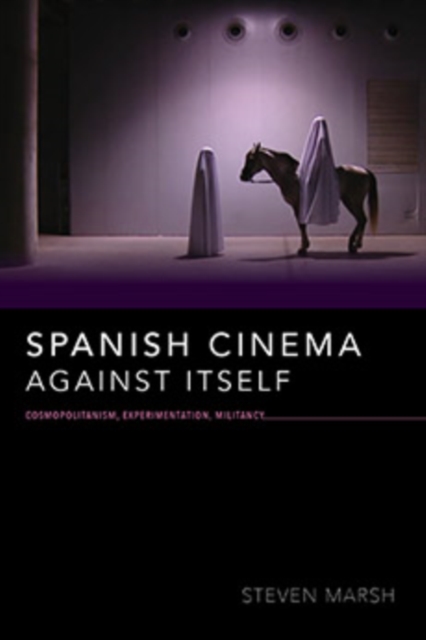 Spanish Cinema against Itself : Cosmopolitanism, Experimentation, Militancy, Hardback Book