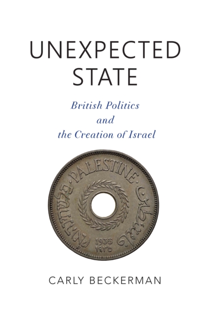 Unexpected State : British Politics and the Creation of Israel, PDF eBook