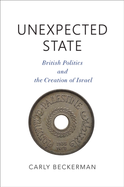 Unexpected State : British Politics and the Creation of Israel, EPUB eBook