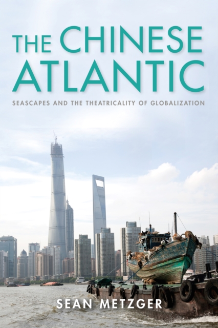 The Chinese Atlantic : Seascapes and the Theatricality of Globalization, Paperback / softback Book