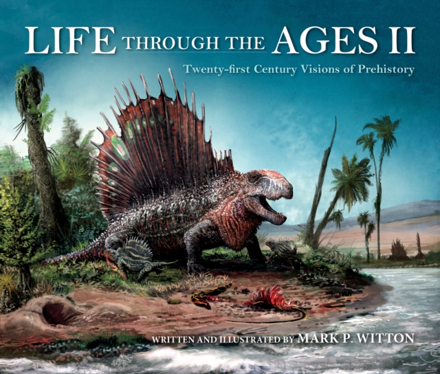 Life through the Ages II : Twenty-First Century Visions of Prehistory, Hardback Book
