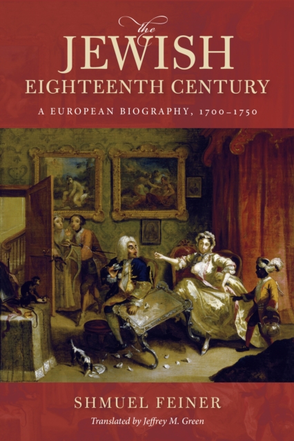 The Jewish Eighteenth Century : A European Biography, 1700-1750, Hardback Book