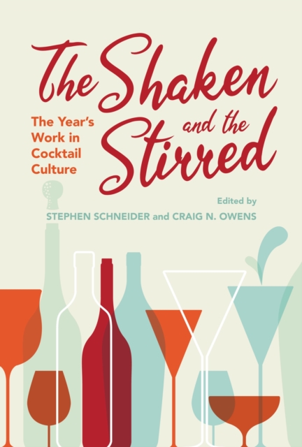 The Shaken and the Stirred : The Year's Work in Cocktail Culture, Hardback Book