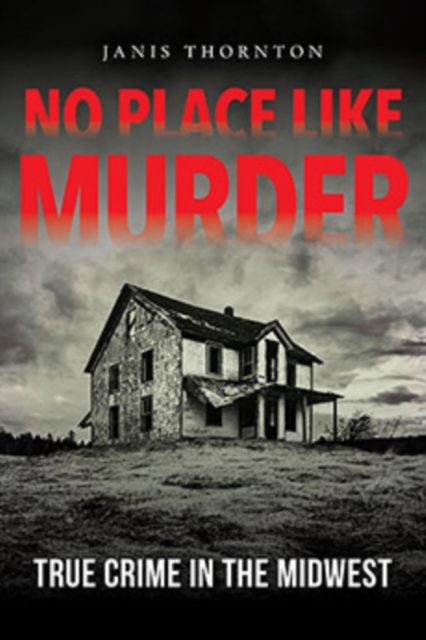 No Place Like Murder : True Crime in the Midwest, Hardback Book
