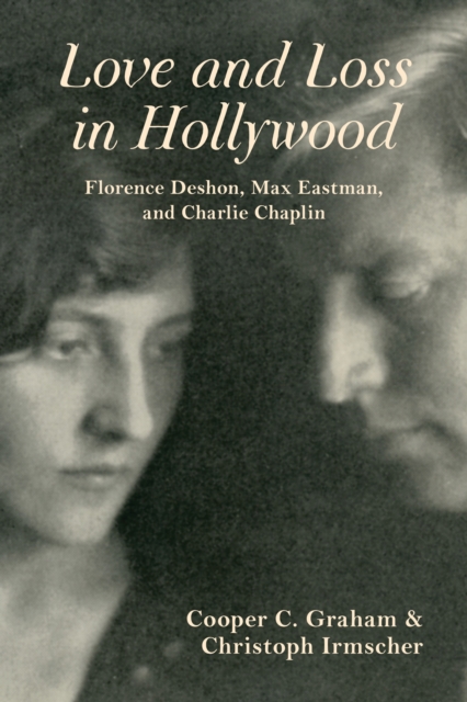 Love and Loss in Hollywood : Florence Deshon, Max Eastman, and Charlie Chaplin, Hardback Book