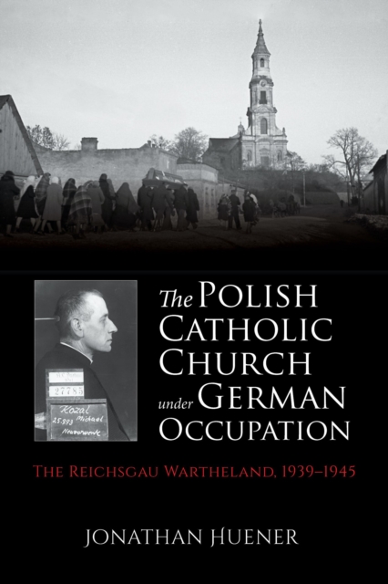 The Polish Catholic Church under German Occupation : The Reichsgau Wartheland, 1939-1945, Hardback Book