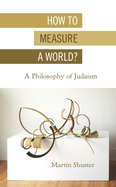 How to Measure a World? : A Philosophy of Judaism, Hardback Book