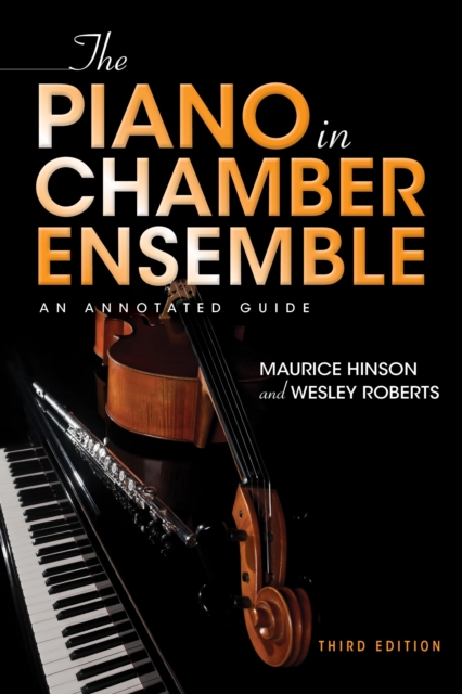 The Piano in Chamber Ensemble, Third Edition : An Annotated Guide, Hardback Book