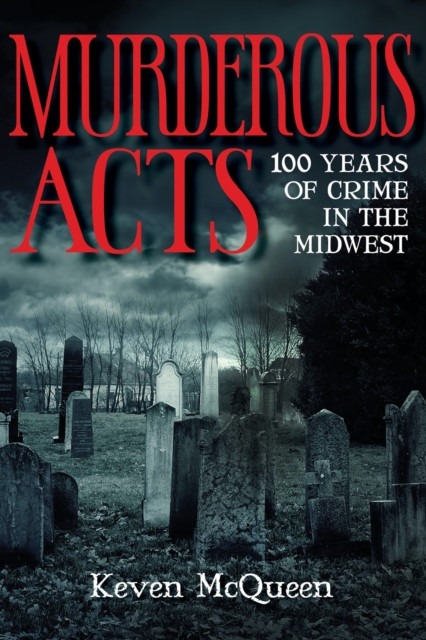 Murderous Acts : 100 Years of Crime in the Midwest, Paperback / softback Book