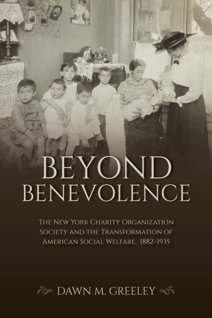 Beyond Benevolence : The New York Charity Organization Society and the Transformation of American Social Welfare, 1882-1935, Paperback / softback Book