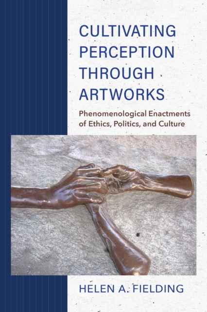 Cultivating Perception through Artworks : Phenomenological Enactments of Ethics, Politics, and Culture, Paperback / softback Book