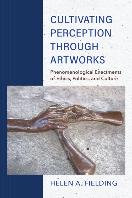 Cultivating Perception through Artworks : Phenomenological Enactments of Ethics, Politics, and Culture, Hardback Book