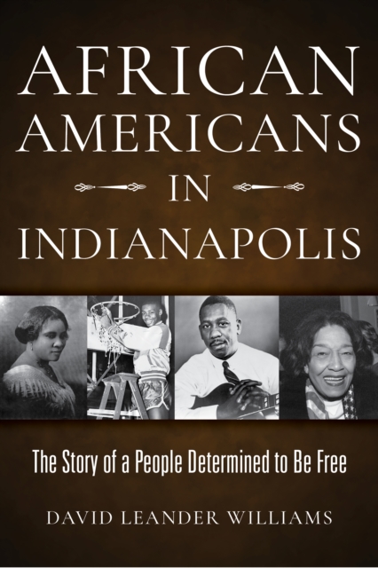 African Americans in Indianapolis : The Story of a People Determined to Be Free, Paperback / softback Book
