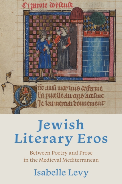 Jewish Literary Eros : Between Poetry and Prose in the Medieval Mediterranean, Hardback Book
