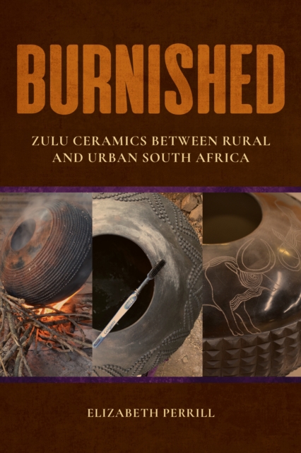 Burnished : Zulu Ceramics between Rural and Urban South Africa, Hardback Book