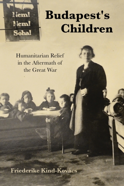 Budapest's Children : Humanitarian Relief in the Aftermath of the Great War, Paperback / softback Book