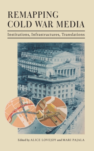 Remapping Cold War Media : Institutions, Infrastructures, Translations, Hardback Book