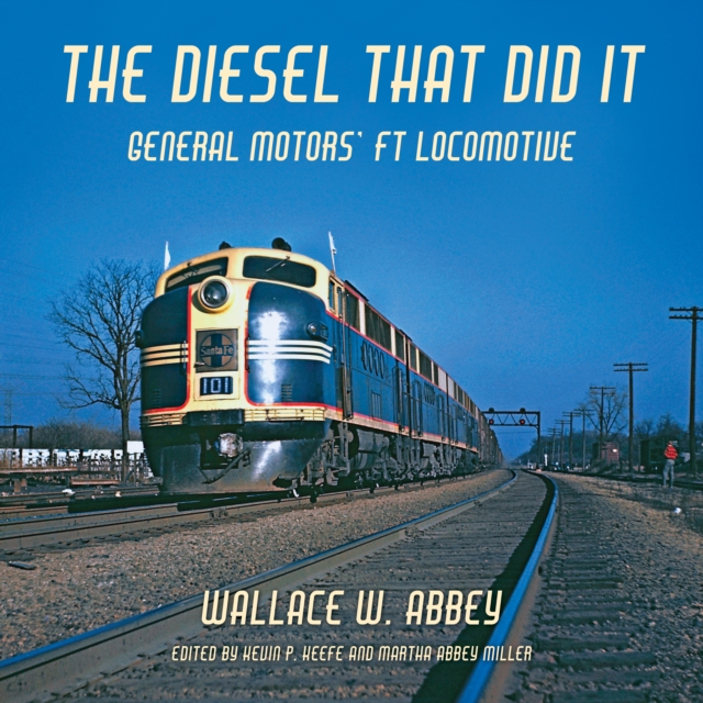 The Diesel That Did It : General Motors' FT Locomotive, Hardback Book