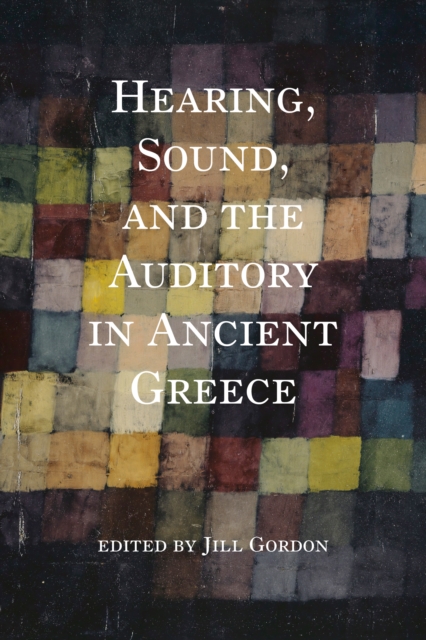 Hearing, Sound, and the Auditory in Ancient Greece, Hardback Book