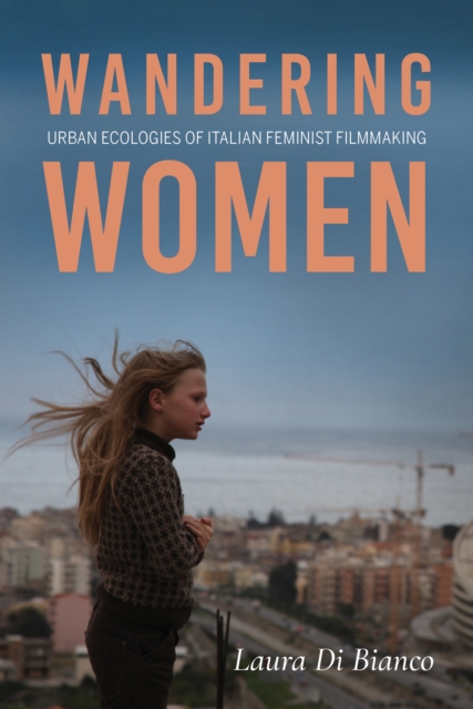 Wandering Women : Urban Ecologies of Italian Feminist Filmmaking, Paperback / softback Book