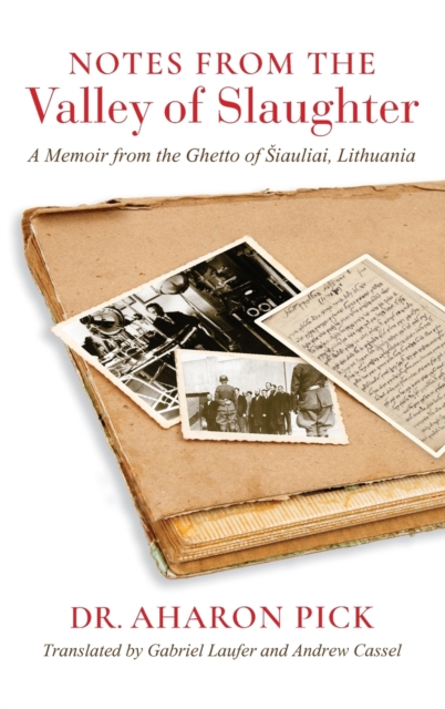 Notes from the Valley of Slaughter : A Memoir from the Ghetto of Siauliai, Lithuania, Hardback Book