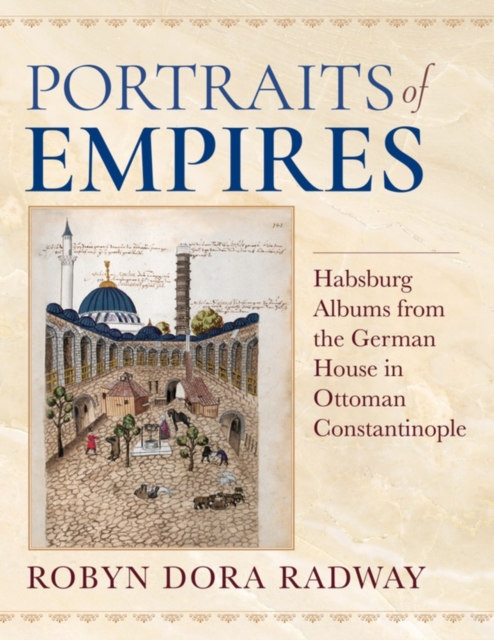 Portraits of Empires : Habsburg Albums from the German House in Ottoman Constantinople, Hardback Book