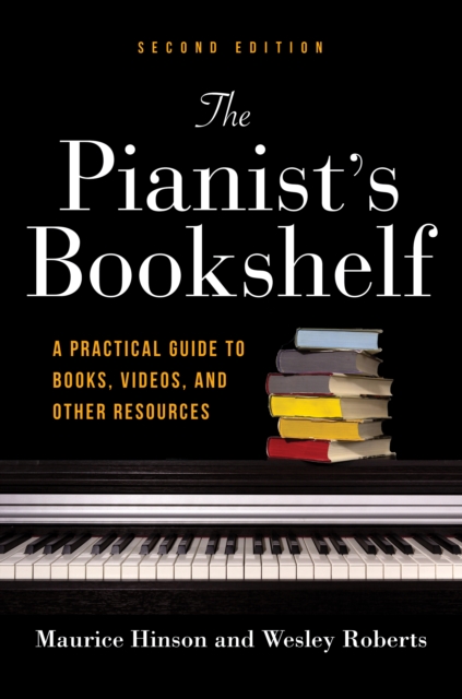 The Pianist's Bookshelf, Second Edition : A Practical Guide to Books, Videos, and Other Resources, Hardback Book