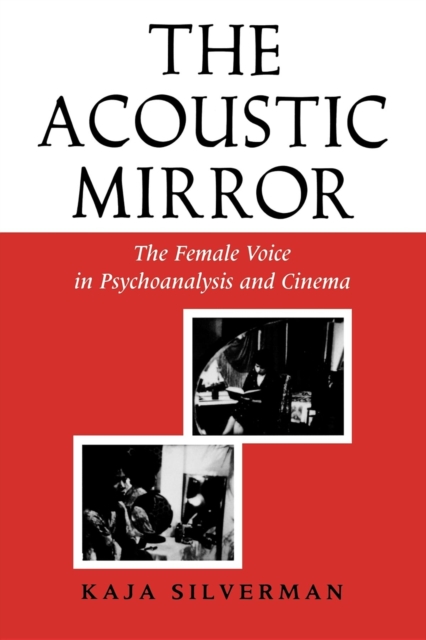 The Acoustic Mirror : The Female Voice in Psychoanalysis and Cinema, Paperback / softback Book
