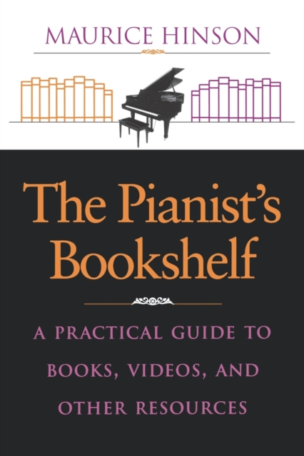 The Pianist's Bookshelf : A Practical Guide to Books, Videos, and Other Resources, Paperback / softback Book