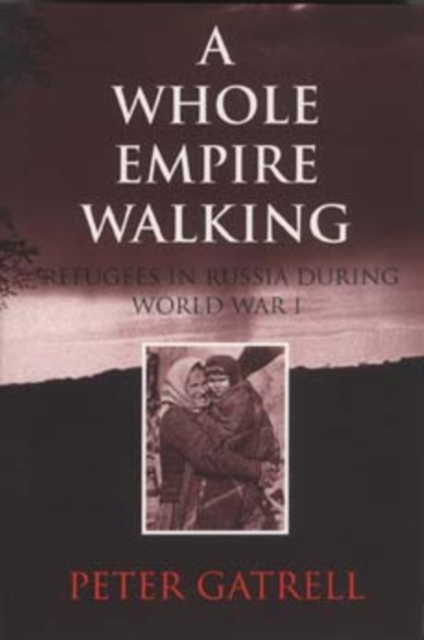 A Whole Empire Walking : Refugees in Russia during World War I, Paperback / softback Book