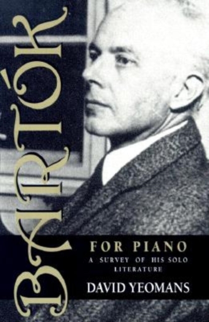 Bartok for Piano : A Survey of His Solo Literature, Paperback / softback Book