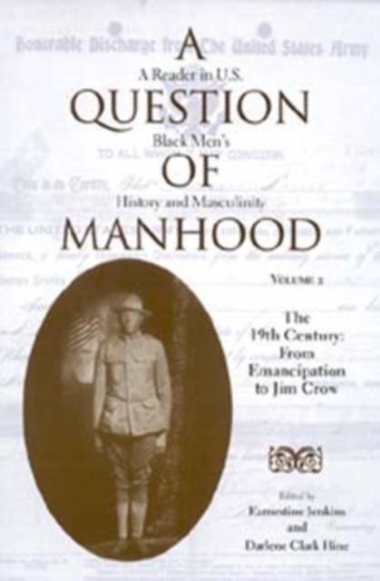 A Question of Manhood, Volume 2 : A Reader in U.S. Black Men's History and Masculinity, The 19th Century: From Emancipation to Jim Crow, Paperback / softback Book