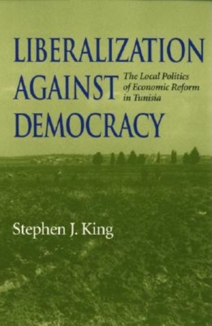 Liberalization against Democracy : The Local Politics of Economic Reform in Tunisia, Paperback / softback Book