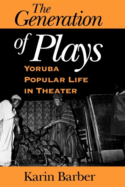 The Generation of Plays : Yoruba Popular Life in Theater, Paperback / softback Book