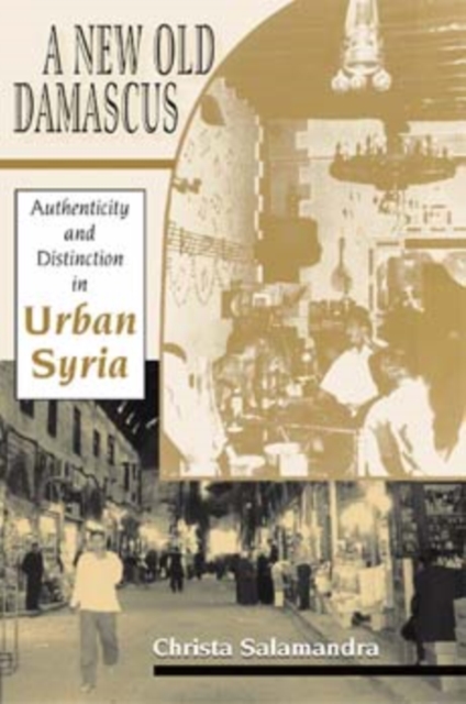 A New Old Damascus : Authenticity and Distinction in Urban Syria, Paperback / softback Book
