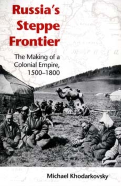 Russia's Steppe Frontier : The Making of a Colonial Empire, 1500-1800, Paperback / softback Book