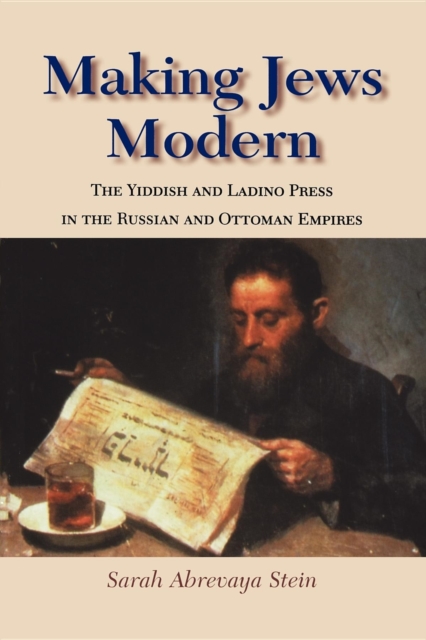 Making Jews Modern : The Yiddish and Ladino Press in the Russian and Ottoman Empires, Paperback / softback Book